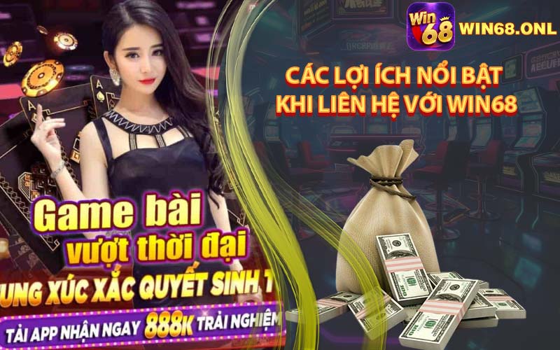 Các Lợi Ích Nổi Bật Khi Liên Hệ Với Nhà Cái Win68