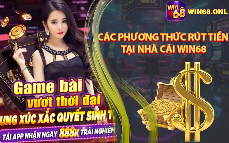 Các Phương Thức Rút Tiền Tại Nhà Cái Win68