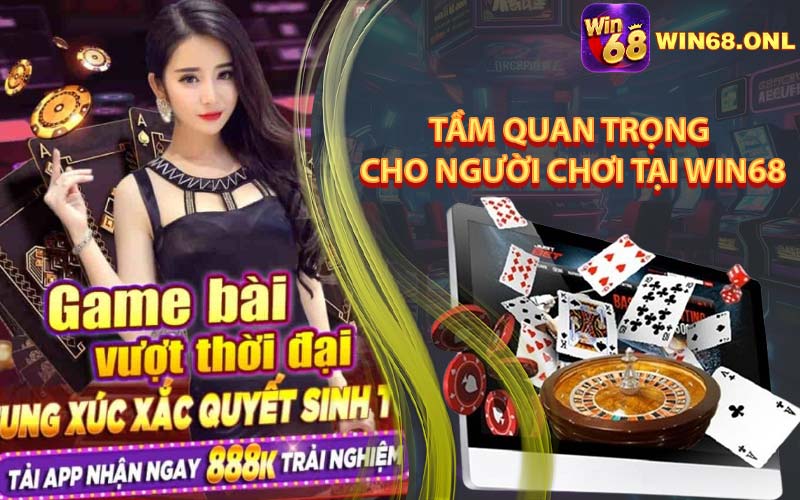 Tầm Quan Trọng Cho Người Chơi Tại Win68